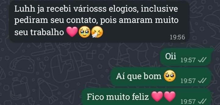 Eduarda: “Luhh, já recebi vários elogios, inclusive pediram seu contato, pois amaram muito seu trabalho.”